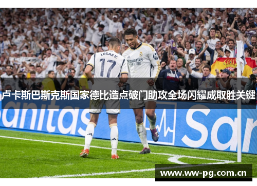 卢卡斯巴斯克斯国家德比造点破门助攻全场闪耀成取胜关键