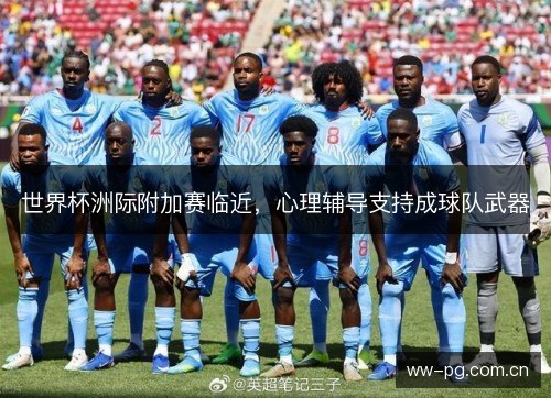 世界杯洲际附加赛临近,心理辅导支持成球队武器 世界杯洲际附加赛临近,心理辅导支持成球队武器